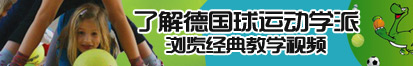 三人操逼的视频了解德国球运动学派，浏览经典教学视频。